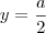 y=\frac{a}{2} y=\frac{a}{2}