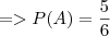 => P(A) = \frac{5}{6} => P(A) = \frac{5}{6}
