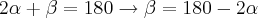2\alpha + \beta = 180 \rightarrow \beta = 180 -2\alpha 2\alpha + \beta = 180 \rightarrow \beta = 180 -2\alpha
