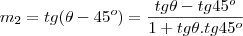{m}_{2}&=&tg(\theta-45^o)&=&\frac{tg\theta-tg45^o}{1+tg\theta.tg45^o}