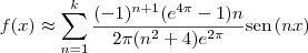 f(x) \approx \sum_{n=1}^{k} \frac{(-1)^{n+1}(e^{4\pi} - 1)n}{2\pi{(n^2+ 4)e^{2\pi}}}\textrm{sen}\,(nx) f(x) \approx \sum_{n=1}^{k} \frac{(-1)^{n+1}(e^{4\pi} - 1)n}{2\pi{(n^2+ 4)e^{2\pi}}}\textrm{sen}\,(nx)
