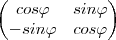 \begin{pmatrix}
cos\varphi & sin\varphi \\
- sin\varphi& cos\varphi
\end{pmatrix} \begin{pmatrix}
cos\varphi & sin\varphi \\
- sin\varphi& cos\varphi
\end{pmatrix}