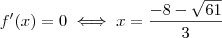 f'(x) = 0 \iff x = \frac{-8 - \sqrt{61} }{3} f'(x) = 0 \iff x = \frac{-8 - \sqrt{61} }{3}