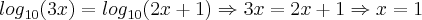 {log}_{10}(3x) = {log}_{10}(2x+1) \Rightarrow 3x = 2x + 1 \Rightarrow x = 1 {log}_{10}(3x) = {log}_{10}(2x+1) \Rightarrow 3x = 2x + 1 \Rightarrow x = 1