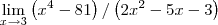 \lim_{x \to 3} \left( x^4 - 81 \right)/\left( 2x^2 - 5x - 3 \right)