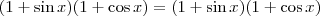 (1 + \sin x) (1 + \cos x) =  (1 + \sin x) (1 + \cos x)