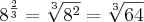 {8}^{\frac{2}{3}}= \sqrt[3]{{8}^{2}}= \sqrt[3]{64}