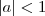 |a| < 1 |a| < 1