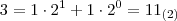3 = 1 \cdot 2^1 + 1 \cdot 2^0 = 11_{(2)} 3 = 1 \cdot 2^1 + 1 \cdot 2^0 = 11_{(2)}