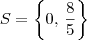 S = \left\{0,\, \frac{8}{5}\right\} S = \left\{0,\, \frac{8}{5}\right\}
