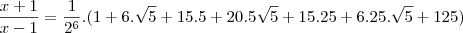 \frac{x+1}{x-1}=\frac{1}{2^6}.(1+6.\sqrt{5}+15.5+20.5\sqrt{5}+15.25+6.25.\sqrt{5}+125)