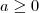 a\geq 0 a\geq 0