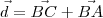 \vec{d} = \vec{BC} + \vec{BA} \vec{d} = \vec{BC} + \vec{BA}
