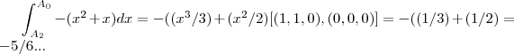 \int_{{A}_{2}}^{{A}_{0}}-({x}^{2}+x)dx=-(({x}^{3}/3)+({x}^{2}/2)[(1,1,0),(0,0,0)]=-((1/3)+(1/2)=-5/6...