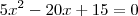 5x^2 - 20x + 15 = 0 5x^2 - 20x + 15 = 0