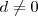 \quad d \neq 0 \quad d \neq 0