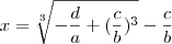 x=\sqrt[3]{-\frac{d}{a}+(\frac{c}{b})^3}-\frac{c}{b}