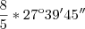 \frac{8}{5}*27\º39'45'' \frac{8}{5}*27\º39'45''