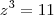{z}^{3}=11