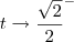 t\to\frac{\sqrt{2}}{2}^- t\to\frac{\sqrt{2}}{2}^-