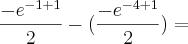 \frac{-e^{-1+1}}{2}-(\frac{-e^{-4+1}}{2}) =