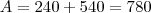 A=240+540 = 780 A=240+540 = 780