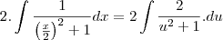 2.\int\frac{1}{\left(\frac{x}{2}\right)^2+1}dx=2\int\frac{2}{u^2+1}.du