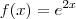 f(x) = e^{2x}