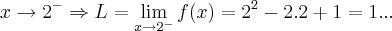 x\rightarrow {2}^{-}\Rightarrow L=\lim_{x\rightarrow {2}^{-}}f(x)={2}^{2}-2.2+1=1...