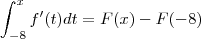 \int_{-8}^{x}  f'(t)  dt =  F(x)  - F(-8)