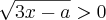 \sqrt[]{3x - a} > 0