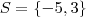 S= \{ -5,3 \} S= \{ -5,3 \}