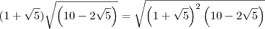 (1+\sqrt{5}) \sqrt{\left(10-2\sqrt{5}\right)} = \sqrt{\left(1+\sqrt{5} \right)^2 \left(10-2\sqrt{5}\right)} (1+\sqrt{5}) \sqrt{\left(10-2\sqrt{5}\right)} = \sqrt{\left(1+\sqrt{5} \right)^2 \left(10-2\sqrt{5}\right)}