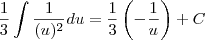 \frac{1}{3} \int \frac{1}{(u)^{2}} du = \frac{1}{3} \left ( - \frac{1}{u} \right ) + C \frac{1}{3} \int \frac{1}{(u)^{2}} du = \frac{1}{3} \left ( - \frac{1}{u} \right ) + C