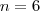 n = 6