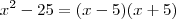 x^2 - 25 = (x-5)(x+5) x^2 - 25 = (x-5)(x+5)
