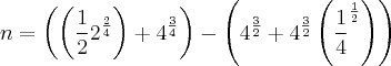 n = \left(\left(\frac{1}{2}{2}^{\frac{2}{4}} \right) + {4}^{\frac{3}{4}} \right)-\left({4}^{\frac{3}{2}} + {4}^{\frac{3}{2}}\left({\frac{1}{4}}^{\frac{1}{2}} \right) \right)