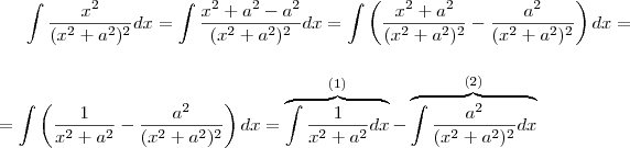 \int \frac{x^2}{(x^2+a^2)^2}dx=\int \frac{x^2+a^2-a^2}{(x^2+a^2)^2}dx=\int \left(\frac{x^2+a^2}{(x^2+a^2)^2}-\frac{a^2}{(x^2+a^2)^2}\right)dx = \\ \\ =\int \left(\frac{1}{x^2+a^2}-\frac{a^2}{(x^2+a^2)^2}\right)dx=\overbrace{\int \frac{1}{x^2+a^2}dx}^{(1)}- \overbrace{\int \frac{a^2}{(x^2+a^2)^2}dx}^{(2)} \int \frac{x^2}{(x^2+a^2)^2}dx=\int \frac{x^2+a^2-a^2}{(x^2+a^2)^2}dx=\int \left(\frac{x^2+a^2}{(x^2+a^2)^2}-\frac{a^2}{(x^2+a^2)^2}\right)dx = \\ \\ =\int \left(\frac{1}{x^2+a^2}-\frac{a^2}{(x^2+a^2)^2}\right)dx=\overbrace{\int \frac{1}{x^2+a^2}dx}^{(1)}- \overbrace{\int \frac{a^2}{(x^2+a^2)^2}dx}^{(2)}