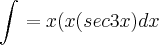 \int_{}^{}=x (x (sec3x) dx \int_{}^{}=x (x (sec3x) dx