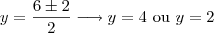 y=\dfrac{6\pm2}{2}\longrightarrow y=4 \ $ou$ \ y=2