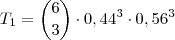 T_1 = {6 \choose 3} \cdot0,44^3 \cdot 0,56^3