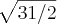 \sqrt[]{31/2}