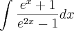 \int_{}^{} \frac{{e}^{x} + 1 }{{e}^{2x} - 1} dx \int_{}^{} \frac{{e}^{x} + 1 }{{e}^{2x} - 1} dx
