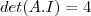 det(A.I)=4 det(A.I)=4