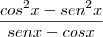 \frac{cos^2x - sen^2x}{sen x - cos x} \frac{cos^2x - sen^2x}{sen x - cos x}