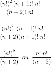 \\
\frac{\left(n! \right)^2(n+1)!\;n!}{(n+2)!\;n!}\\
\\
\\
\frac{\left(n! \right)^2\;(n+1)!\;n!}{(n+2)(n+1)!\;n!}\\
\\
\\
\frac{\left(n! \right)^2}{(n+2)}\;\;ou\;\;\frac{n!\;n!}{(n+2)}