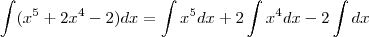 \int (x^5 + 2x^4 - 2)dx = \int x^5 dx + 2\int x^4 dx - 2\int dx \int (x^5 + 2x^4 - 2)dx = \int x^5 dx + 2\int x^4 dx - 2\int dx