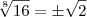 \sqrt[8]{16}=\pm\sqrt{2}