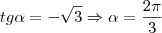 tg\alpha=-\sqrt{3}\Rightarrow\alpha=\frac{2\pi}{3}