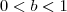 0 < b < 1